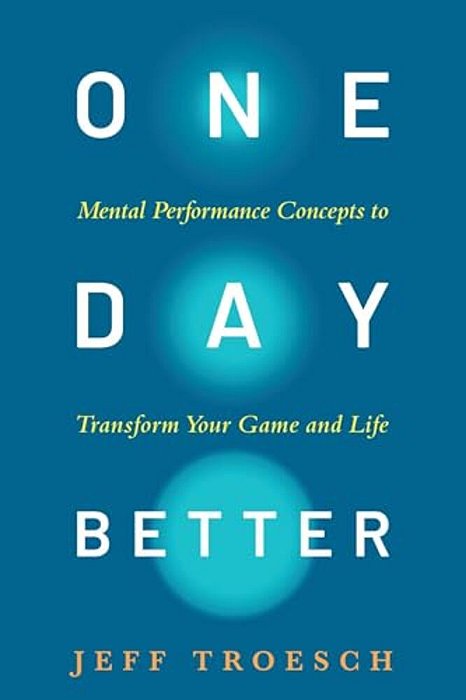 One Day Better: Mental Performance Concepts To Transform Your Game And Life-..