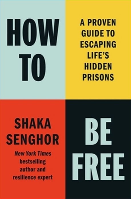 How To Be Free: A Proven Guide To Escaping Life's Hidden Prisons-..
