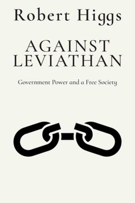 Against Leviathan: Government Power And A Free Society-..