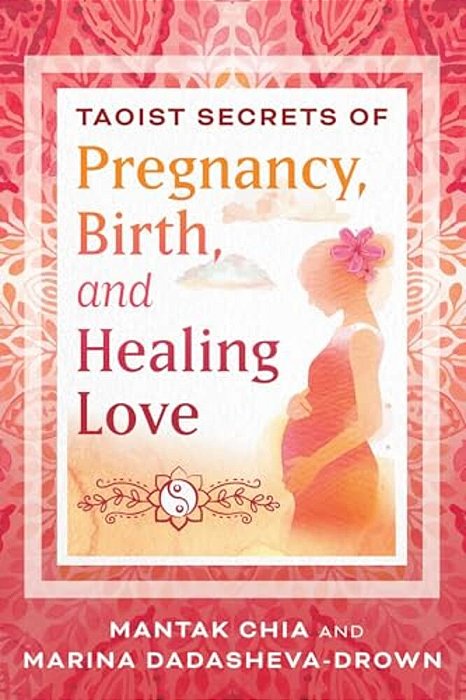 Taoist Secrets Of Pregnancy, Birth, And Healing Love-..