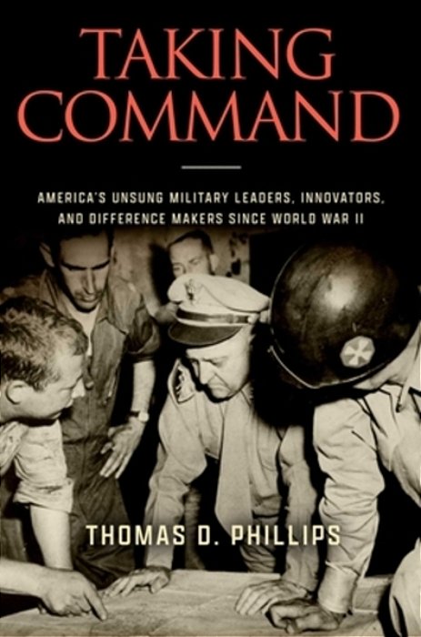 Taking Command: America's Unsung Military Leaders, Innovators, And Difference Makers Since World War II-..