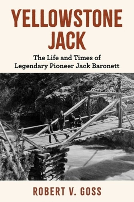 Yellowstone Jack: The Life And Times Of Legendary Pioneer Jack Baronett-..