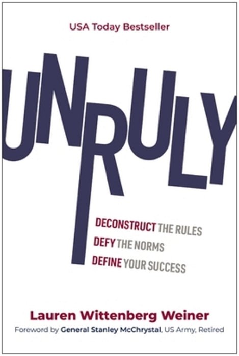Unruly: Deconstruct The Rules, Defy The Norms, And Define Your Success-..