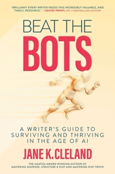 Beat The Bots: A Writer's Guide To Surviving And Thriving In The Age Of Ai-..