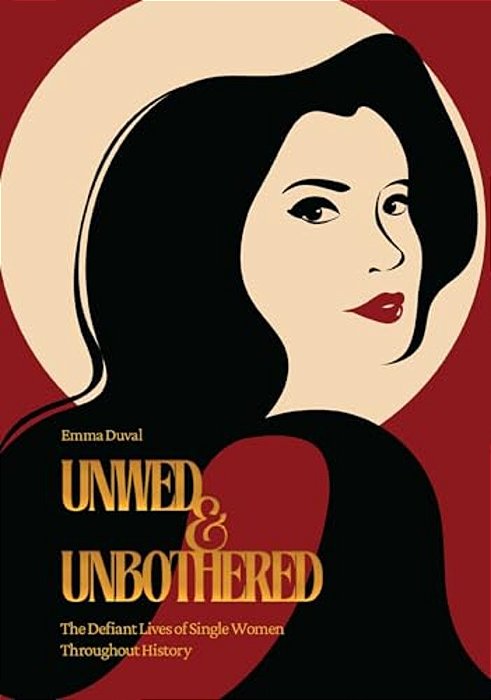 Unwed & Unbothered: The Defiant Lives Of Single Women Throughout History-..