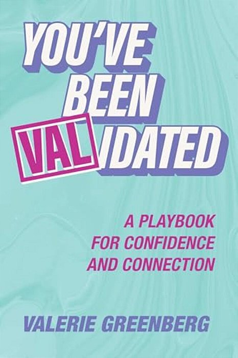 You'Ve Been Validated: A Playbook For Confidence And Connection-..