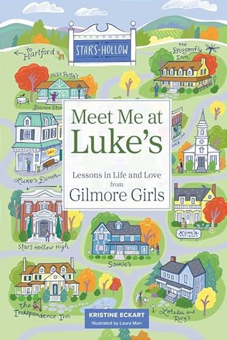 Meet Me At Luke'S: Lessons In Life And Love From Gilmore Girls-..