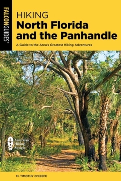 Hiking North Florida And The Panhandle: A Guide To The Area's Greatest Hiking Adventures-..
