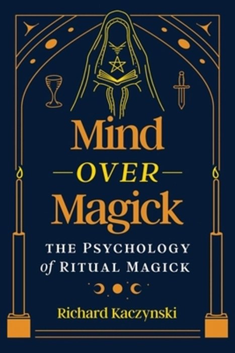Mind Over Magick: The Psychology Of Ritual Magick-..