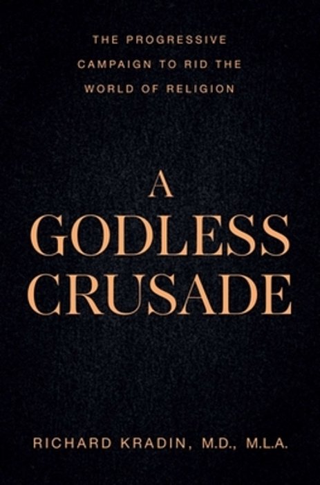 A Godless Crusade: The Progressive Campaign To Rid The World Of Religion-..