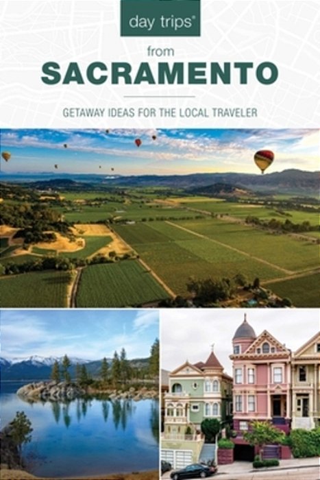 Day Trips(r) From Sacramento: Getaway Ideas For The Local Traveler-..