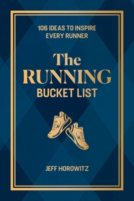 The Running Bucket List: 106 Ideas To Inspire Every Runner-..