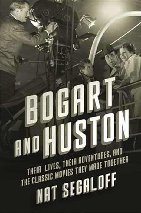 Bogart And Huston: Their Lives, Their Adventures, And The Classic Movies They Made Together-..