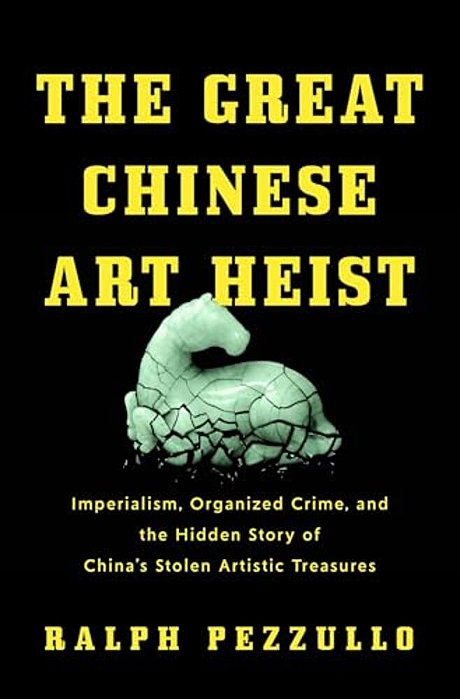 The Great Chinese Art Heist: Imperialism, Organized Crime, And The Hidden Story Of China's Stolen Artistic Treasures-..