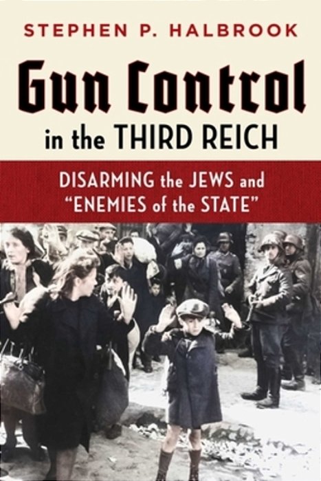 Gun Control In The Third Reich: Disarming The Jews And Enemies Of The State-..