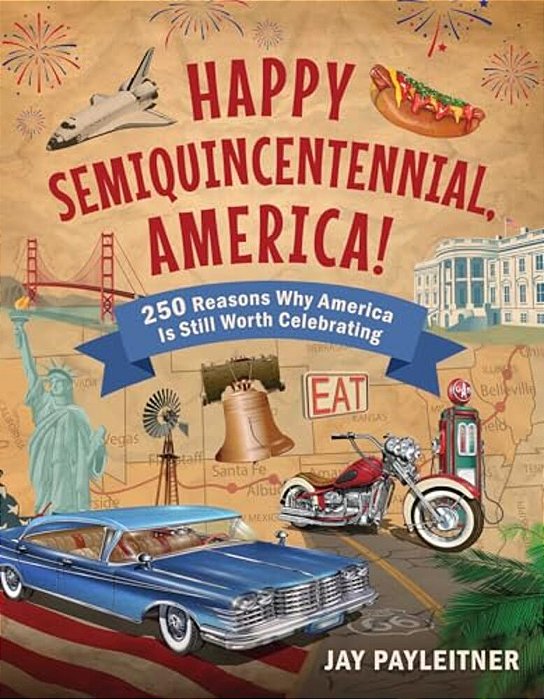 Happy Semiquincentennial, America!: 250 Reasons Why America Is Still Worth Celebrating-..