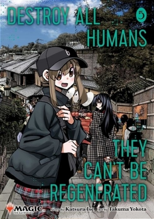 Destroy All Humans. They Can't Be Regenerated. A Magic: The Gathering Manga, Vol. 5-..