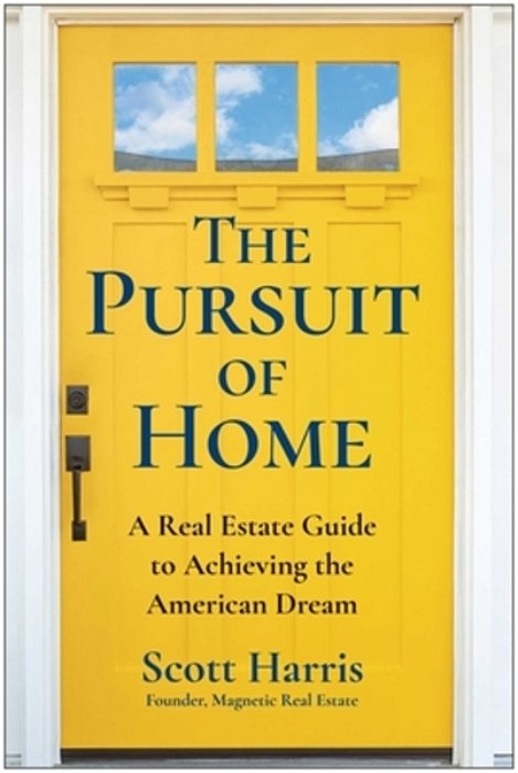 The Pursuit Of Home: A Real Estate Guide To Achieving The American Dream-..