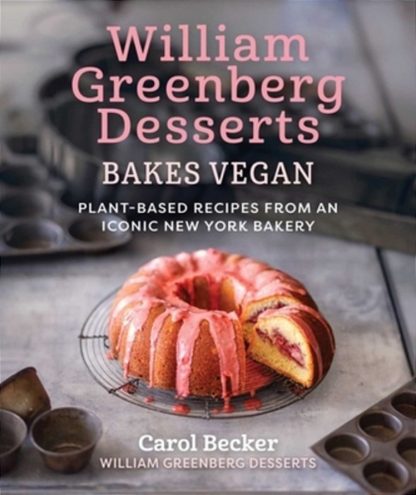 William Greenberg Desserts Bakes Vegan: Plant-Based Recipes From An Iconic New York Bakery-..