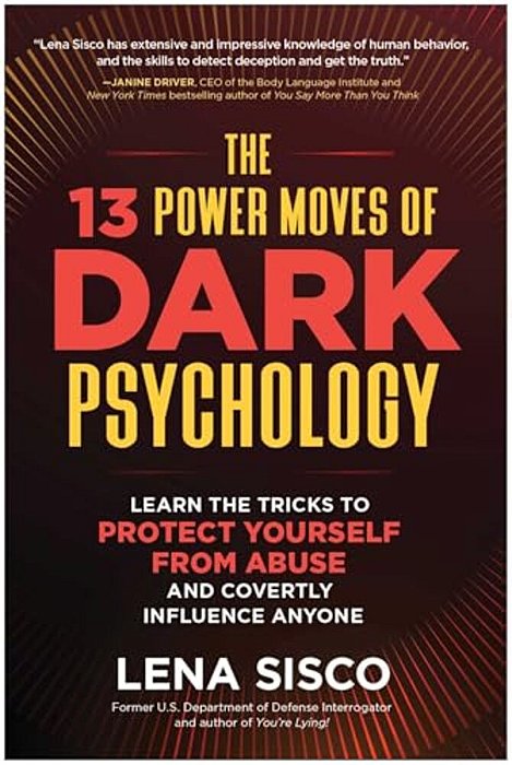 The 13 Power Moves Of Dark Psychology: Learn The Tricks To Protect Yourself From Abuse And Covertly Influence Anyone-..