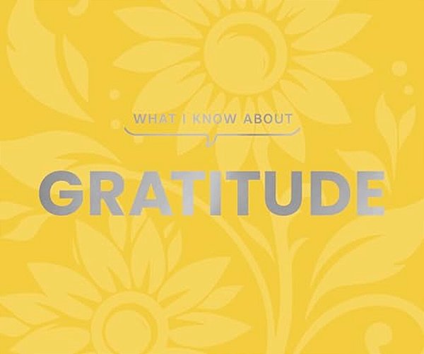 What I Know About Gratitude-..