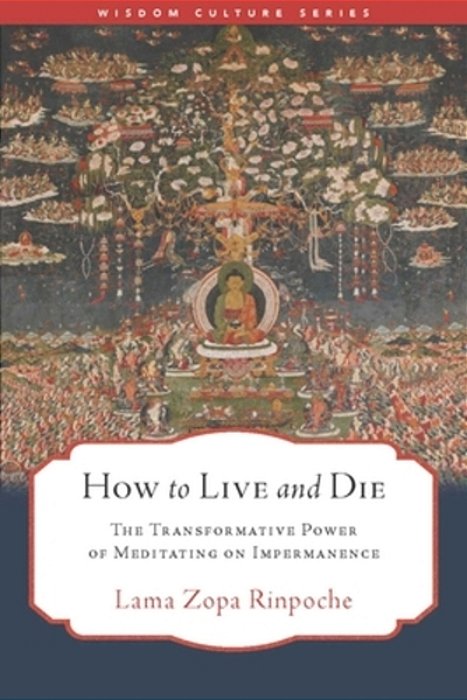 How To Live And Die: The Transformative Power Of Meditating On Impermanence-..