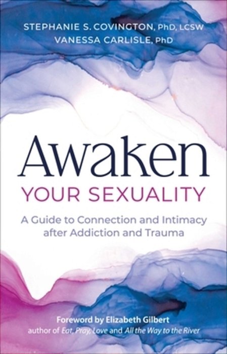 Awaken Your Sexuality: A Guide To Connection And Intimacy After Addiction And Trauma-..