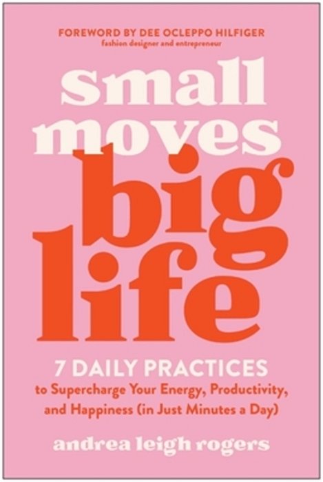 Small Moves, Big Life: 7 Daily Practices To Supercharge Your Energy, Productivity, And Happiness (In Just Minutes A Day)-..