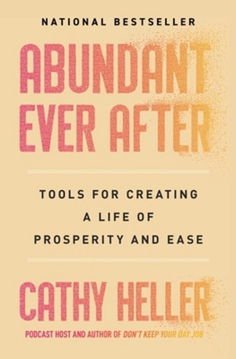 Abundant Ever After: Tools For Creating A Life Of Prosperity And Ease-..