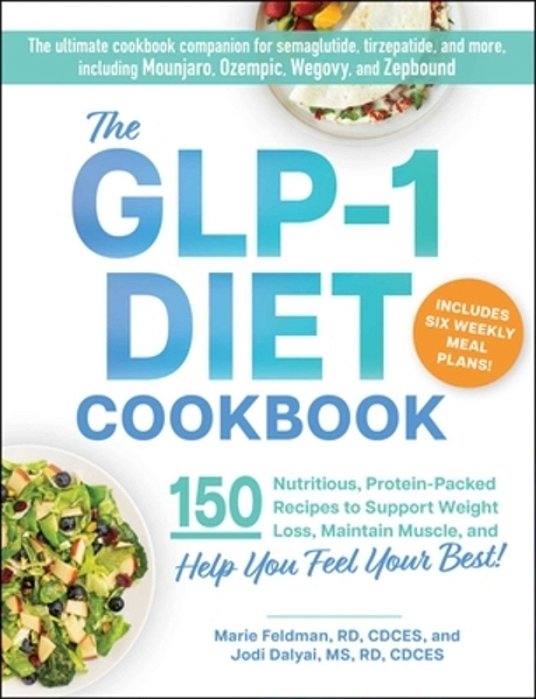 The Glp-1 Diet Cookbook: 150 Nutritious, Protein-Packed Recipes To Support Weight Loss, Maintain Muscle, And Help You Feel Your Best!-..