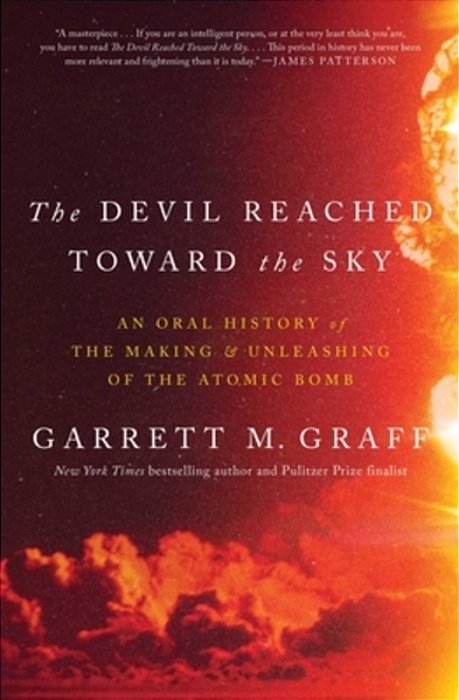 The Devil Reached Toward The Sky: An Oral History Of The Making And Unleashing Of The Atomic Bomb-..