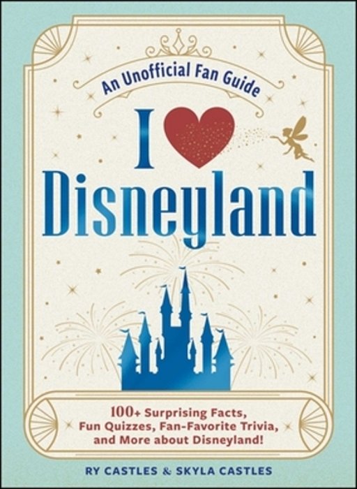 I Love Disneyland: 100+ Surprising Facts, Fun Quizzes, Fan-Favorite Trivia, And More About Disneyland!-..