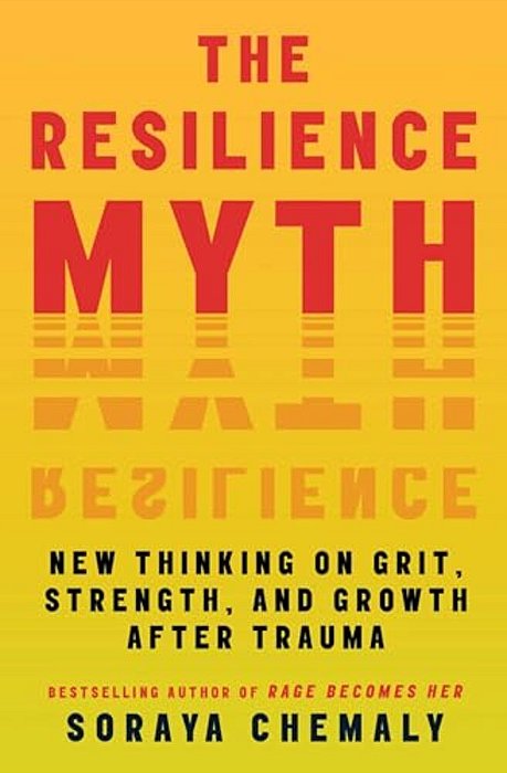 The Resilience Myth: New Thinking On Grit, Strength, And Growth After Trauma-..