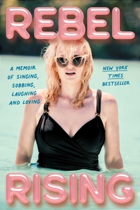 Rebel Rising: A Memoir Of Singing, Sobbing, Laughing And Loving-..