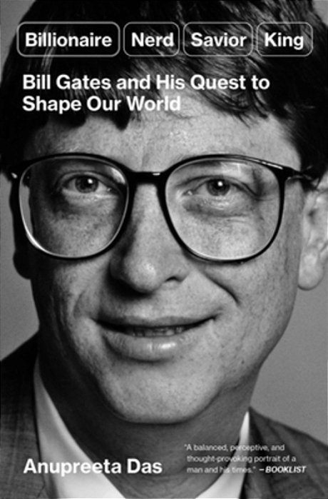 Billionaire, Nerd, Savior, King: Bill Gates And His Quest To Shape Our World-..