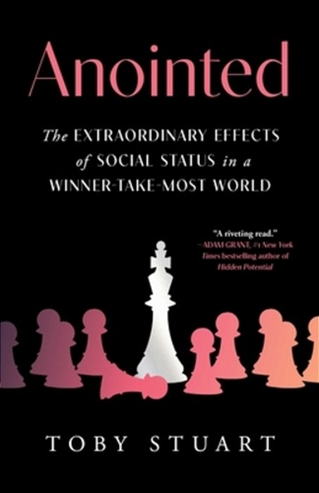 Anointed: The Extraordinary Effects Of Social Status In A Winner-Take-most World-..