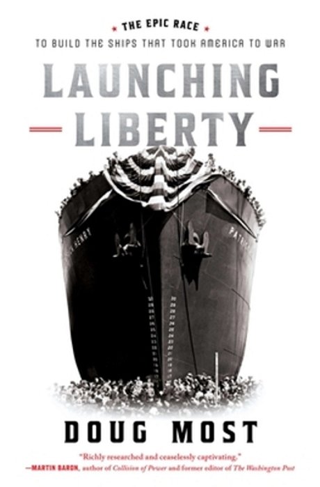 Launching Liberty: The Epic Race To Build The Ships That Took America To War-..