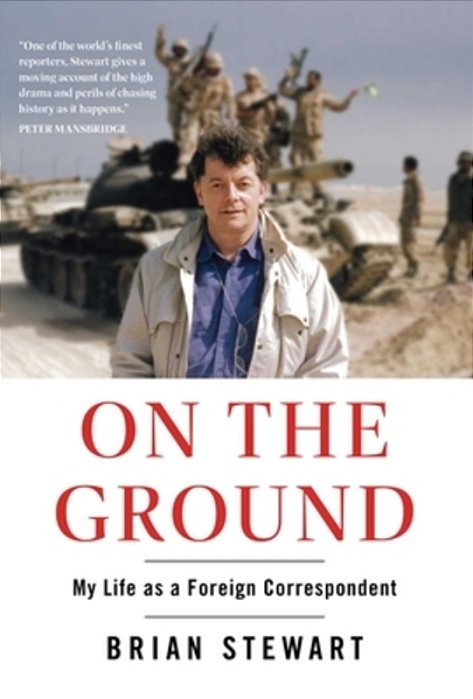 On The Ground: My Life As A Foreign Correspondent-..