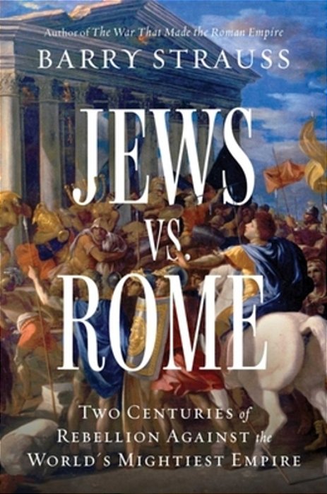 Jews Vs. Rome: Two Centuries Of Rebellion Against The World's Mightiest Empire-..