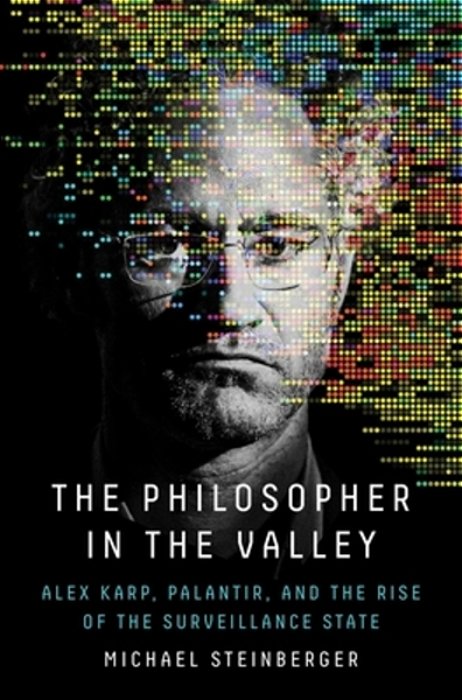 The Philosopher In The Valley: Alex Karp, Palantir, And The Rise Of The Surveillance State-..