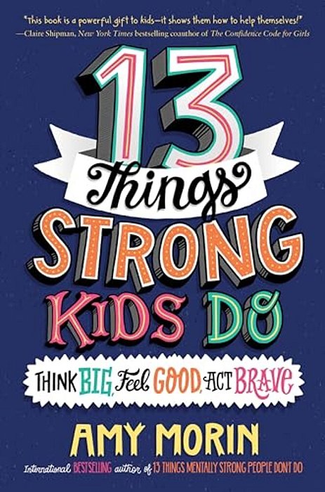 13 Things Strong Kids Do: Think Big, Feel Good, Act Brave-..