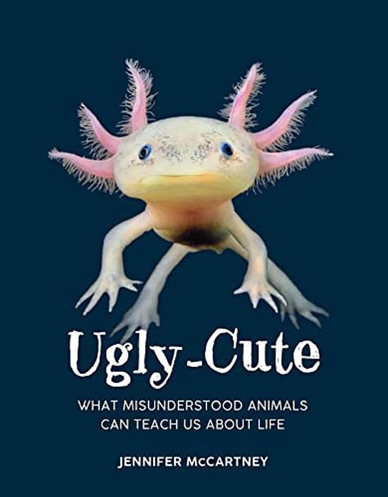 Ugly-Cute: What Misunderstood Animals Can Teach US About Life-..