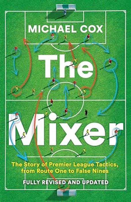The Mixer: The Story Of Premier League Tactics, From Route One To False Nines-..