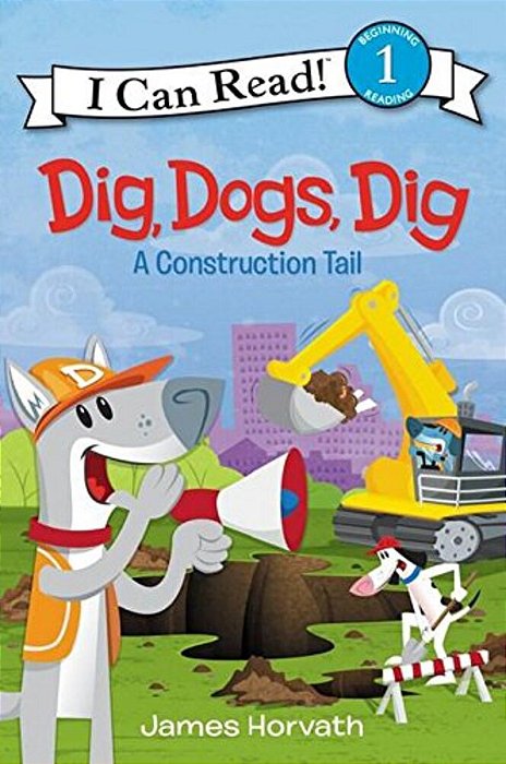 Dig, Dogs, Dig: A Construction Tail-..