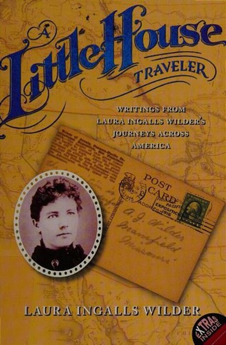 A Little House Traveler: Writings From Laura Ingalls Wilder's Journeys Across America-..