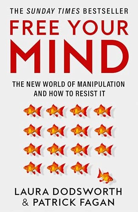 Free Your Mind: The New World Of Manipulation And How To Resist It-..