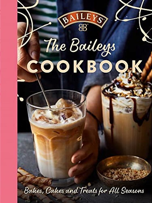 The Baileys Cookbook: Bakes, Cakes And Treats For All Seasons-..