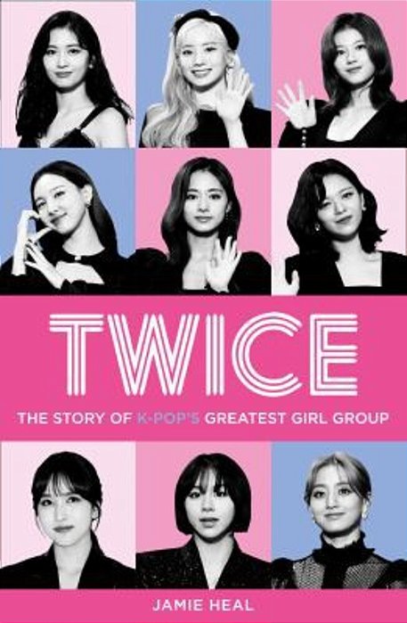 Twice: The Story Of K-Pop's Greatest Girl Group-..
