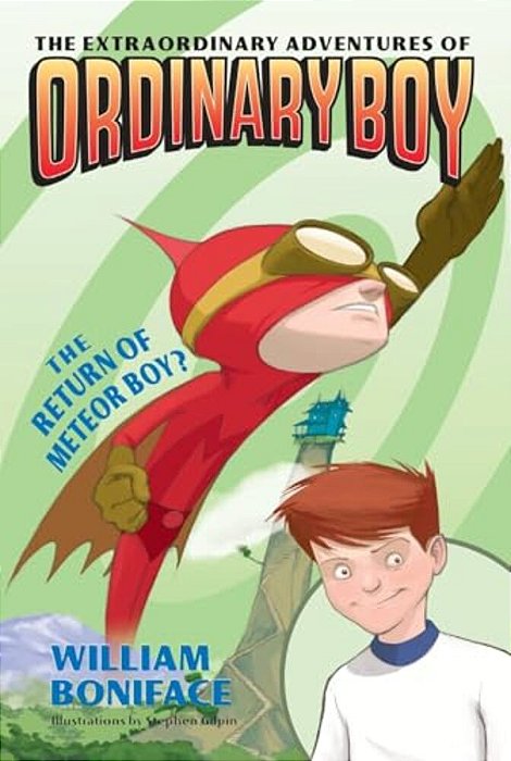 The Extraordinary Adventures Of Ordinary Boy, Book 2: The Return Of Meteor Boy?-..