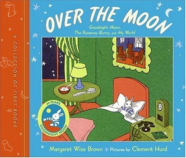 Over The Moon: A Collection Of First Books; Goodnight Moon, The Runaway Bunny, And My World-..